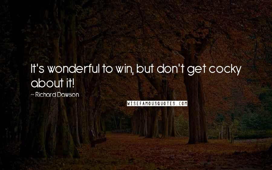 Richard Dawson Quotes: It's wonderful to win, but don't get cocky about it!