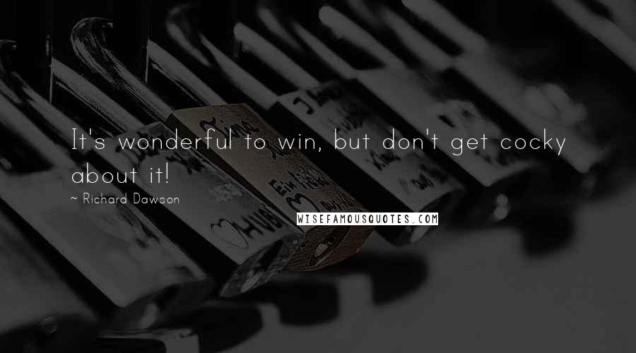 Richard Dawson Quotes: It's wonderful to win, but don't get cocky about it!