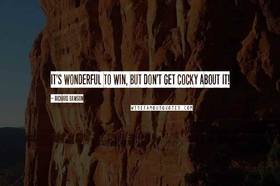 Richard Dawson Quotes: It's wonderful to win, but don't get cocky about it!