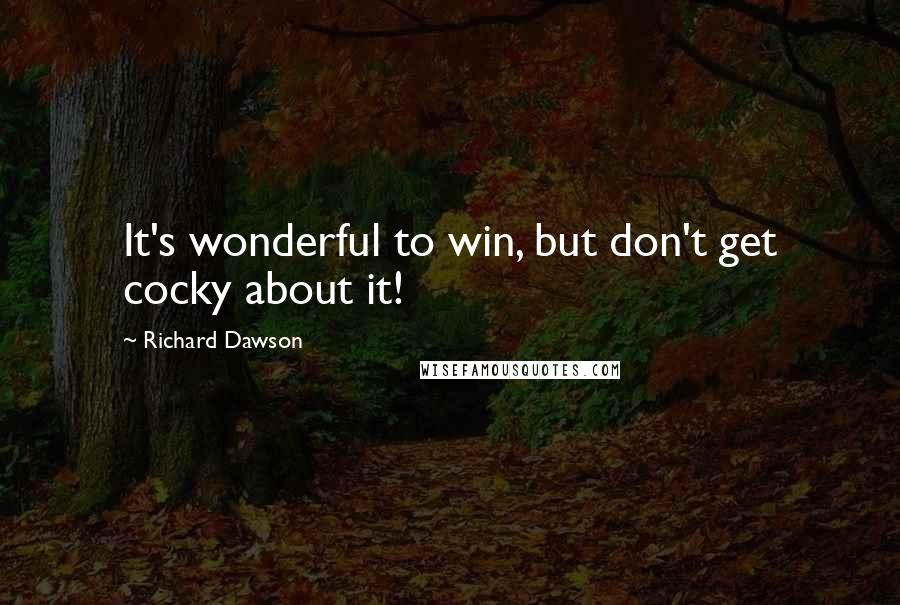 Richard Dawson Quotes: It's wonderful to win, but don't get cocky about it!