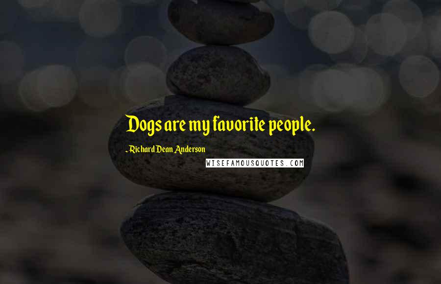 Richard Dean Anderson Quotes: Dogs are my favorite people.
