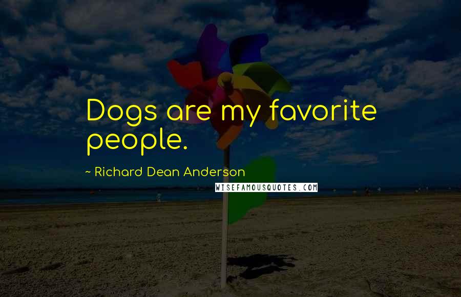Richard Dean Anderson Quotes: Dogs are my favorite people.