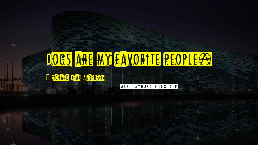 Richard Dean Anderson Quotes: Dogs are my favorite people.