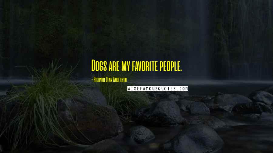Richard Dean Anderson Quotes: Dogs are my favorite people.