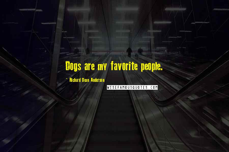 Richard Dean Anderson Quotes: Dogs are my favorite people.