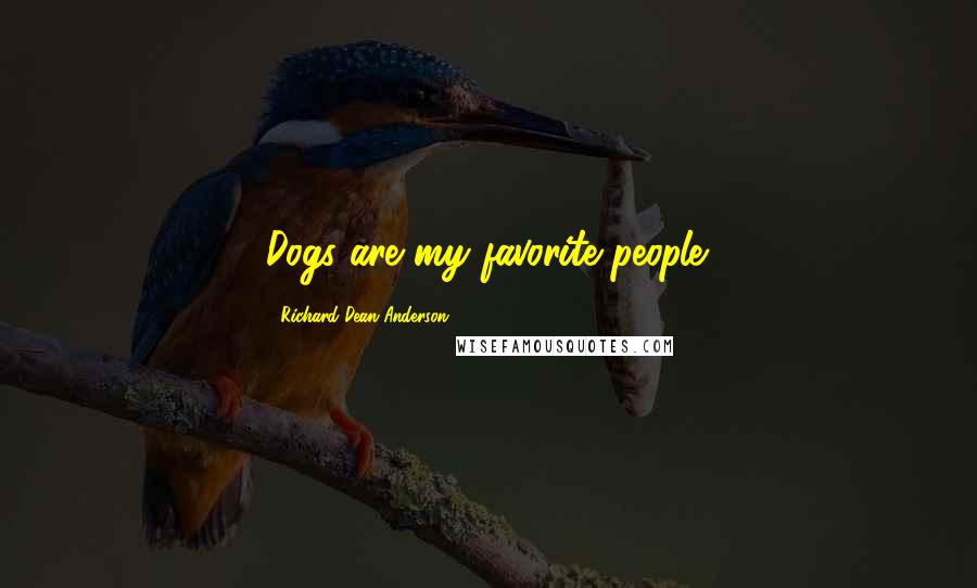 Richard Dean Anderson Quotes: Dogs are my favorite people.