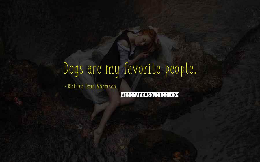 Richard Dean Anderson Quotes: Dogs are my favorite people.