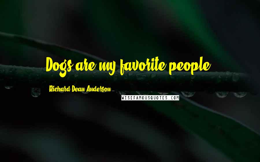 Richard Dean Anderson Quotes: Dogs are my favorite people.