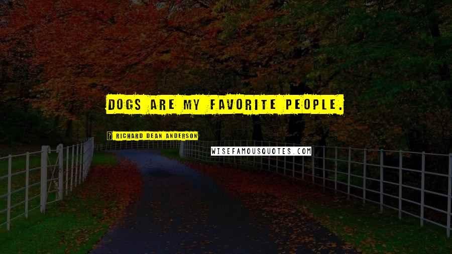 Richard Dean Anderson Quotes: Dogs are my favorite people.