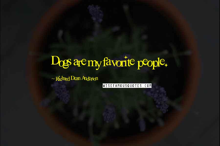 Richard Dean Anderson Quotes: Dogs are my favorite people.