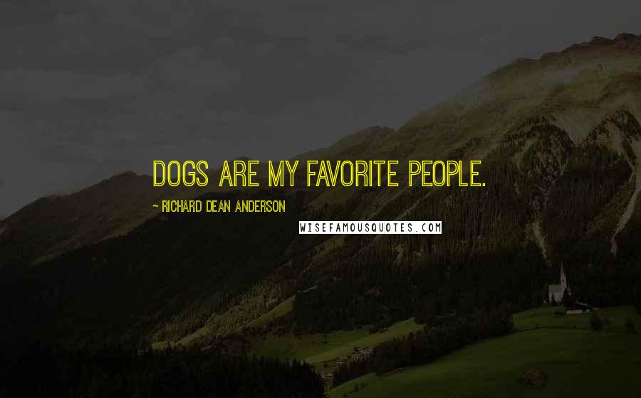 Richard Dean Anderson Quotes: Dogs are my favorite people.
