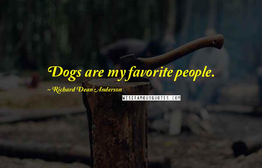 Richard Dean Anderson Quotes: Dogs are my favorite people.