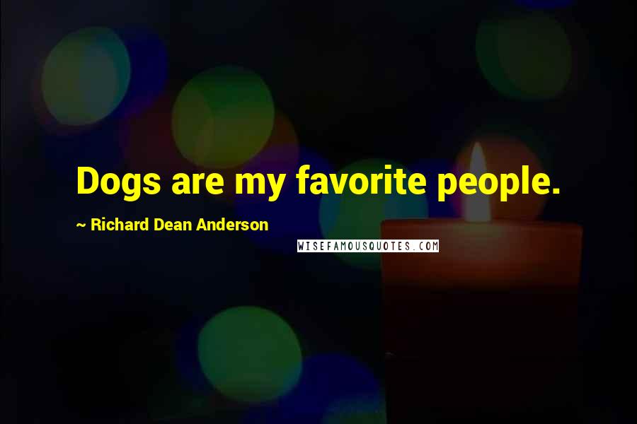 Richard Dean Anderson Quotes: Dogs are my favorite people.