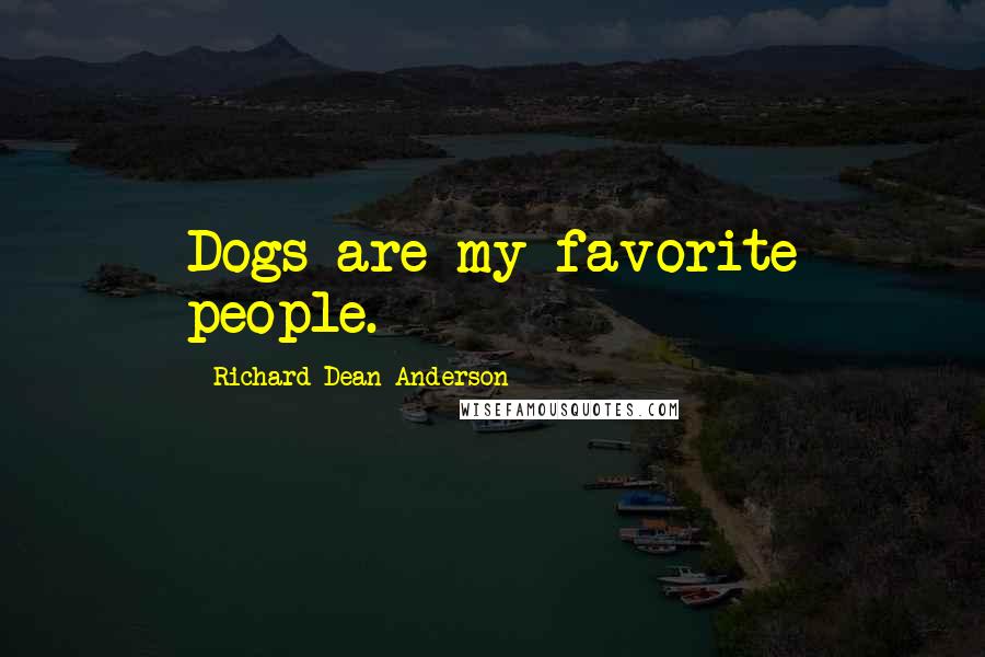 Richard Dean Anderson Quotes: Dogs are my favorite people.