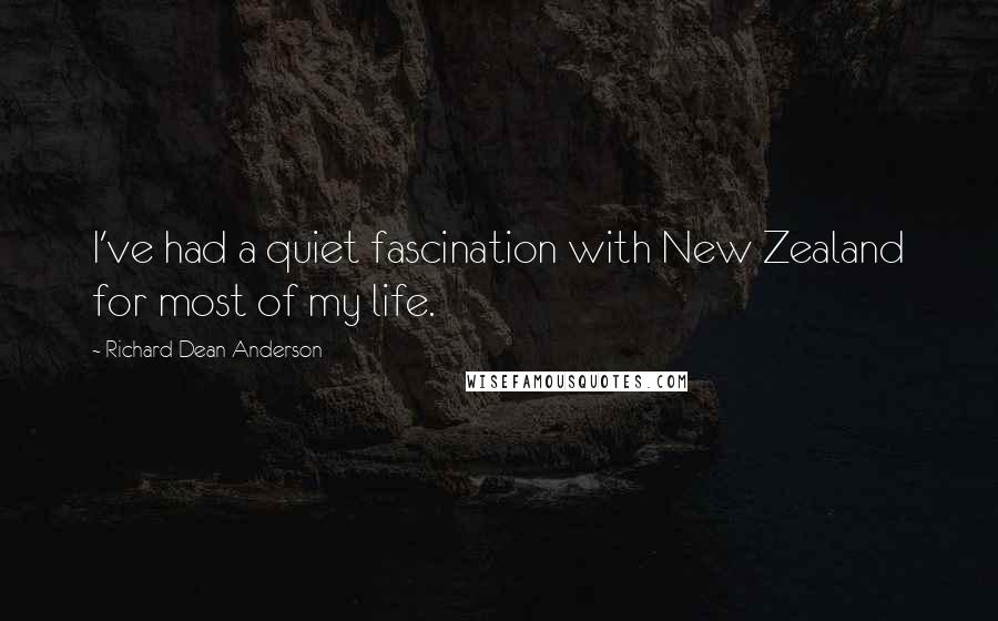 Richard Dean Anderson Quotes: I've had a quiet fascination with New Zealand for most of my life.