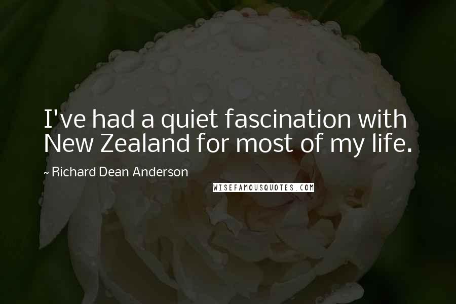 Richard Dean Anderson Quotes: I've had a quiet fascination with New Zealand for most of my life.