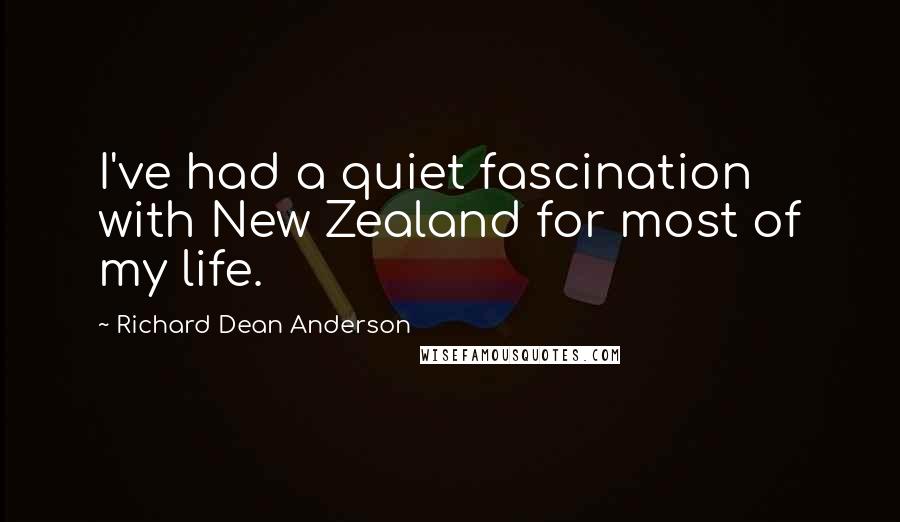 Richard Dean Anderson Quotes: I've had a quiet fascination with New Zealand for most of my life.