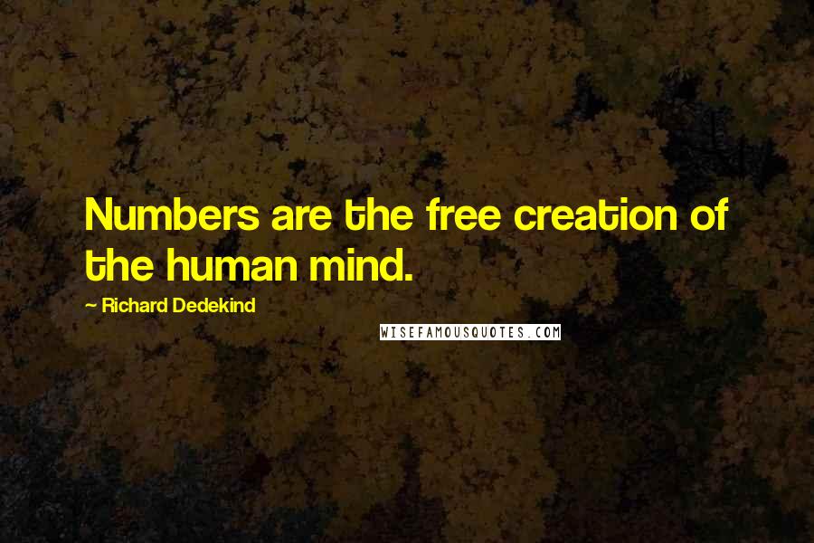 Richard Dedekind Quotes: Numbers are the free creation of the human mind.