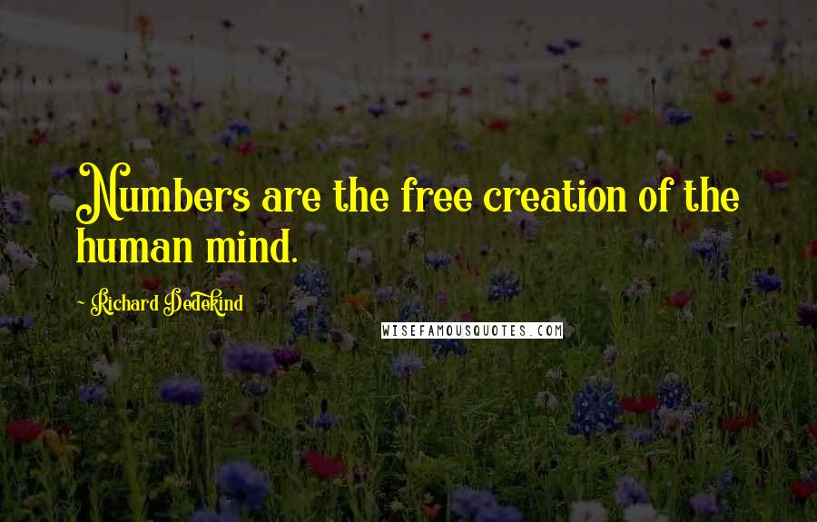 Richard Dedekind Quotes: Numbers are the free creation of the human mind.