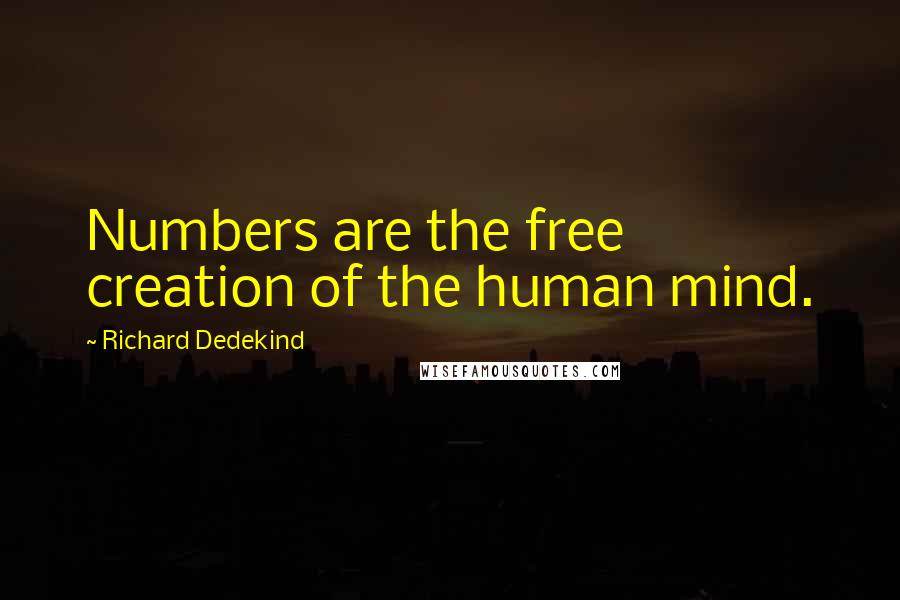 Richard Dedekind Quotes: Numbers are the free creation of the human mind.