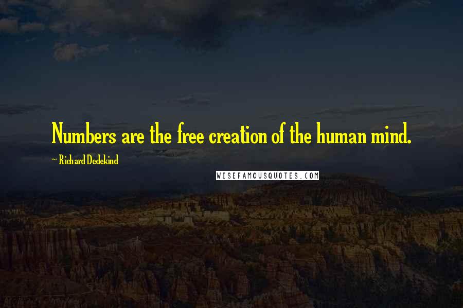 Richard Dedekind Quotes: Numbers are the free creation of the human mind.