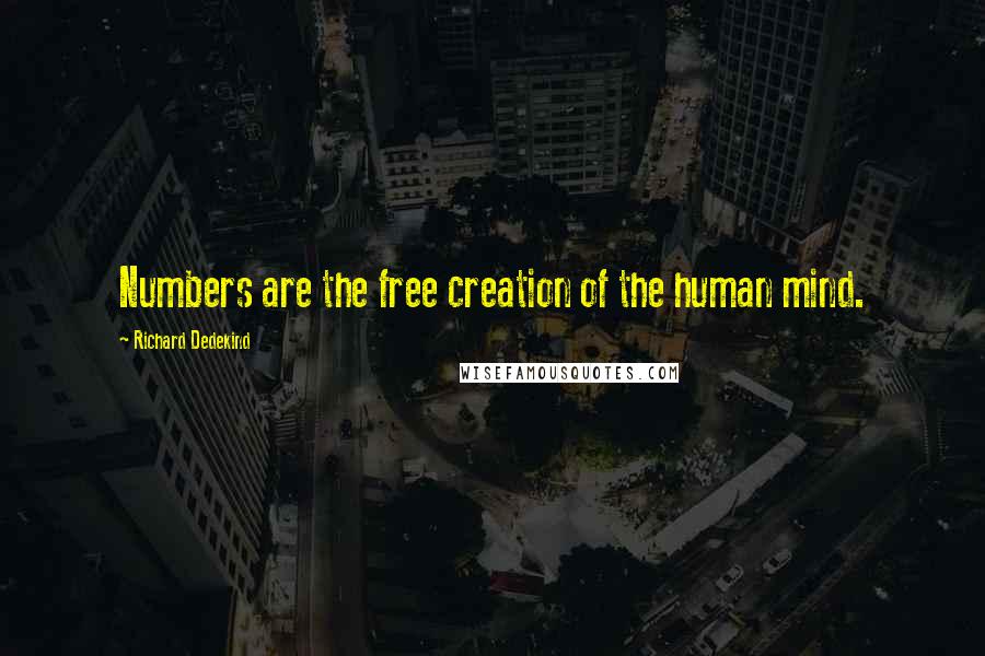 Richard Dedekind Quotes: Numbers are the free creation of the human mind.