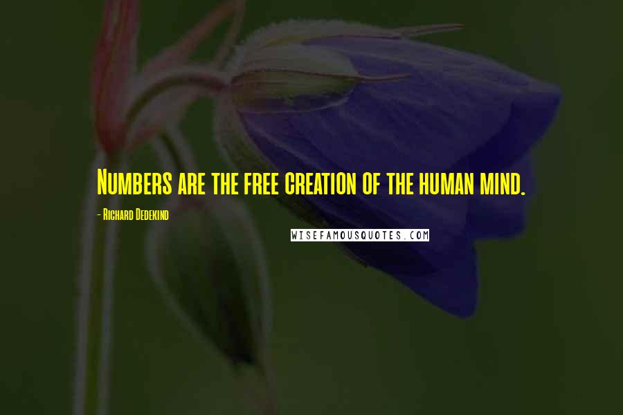 Richard Dedekind Quotes: Numbers are the free creation of the human mind.