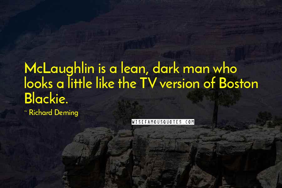 Richard Deming Quotes: McLaughlin is a lean, dark man who looks a little like the TV version of Boston Blackie.