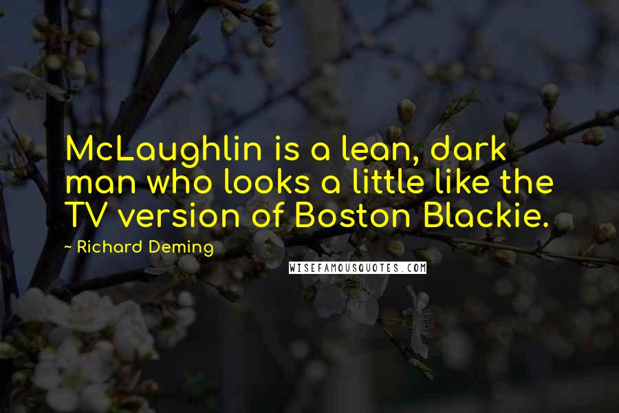Richard Deming Quotes: McLaughlin is a lean, dark man who looks a little like the TV version of Boston Blackie.