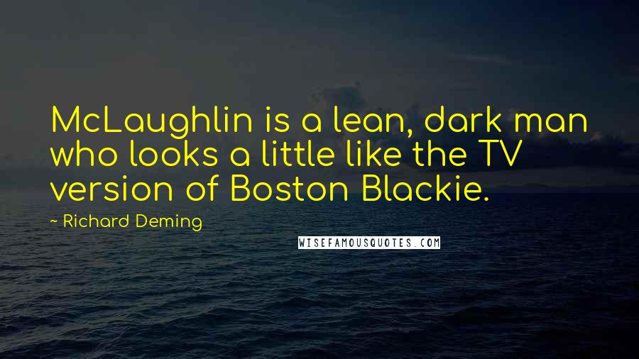 Richard Deming Quotes: McLaughlin is a lean, dark man who looks a little like the TV version of Boston Blackie.