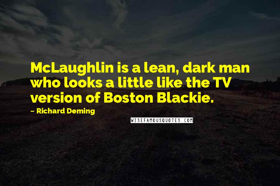 Richard Deming Quotes: McLaughlin is a lean, dark man who looks a little like the TV version of Boston Blackie.