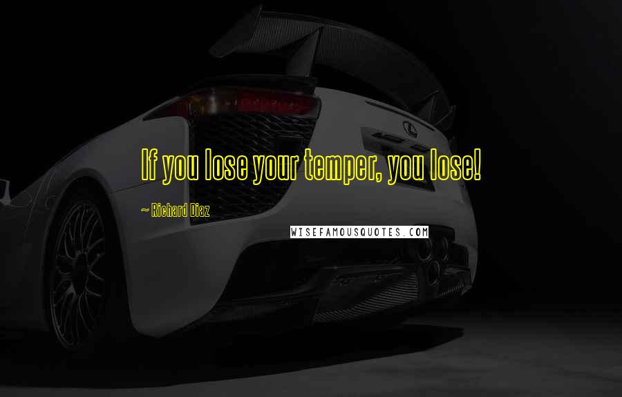 Richard Diaz Quotes: If you lose your temper, you lose!