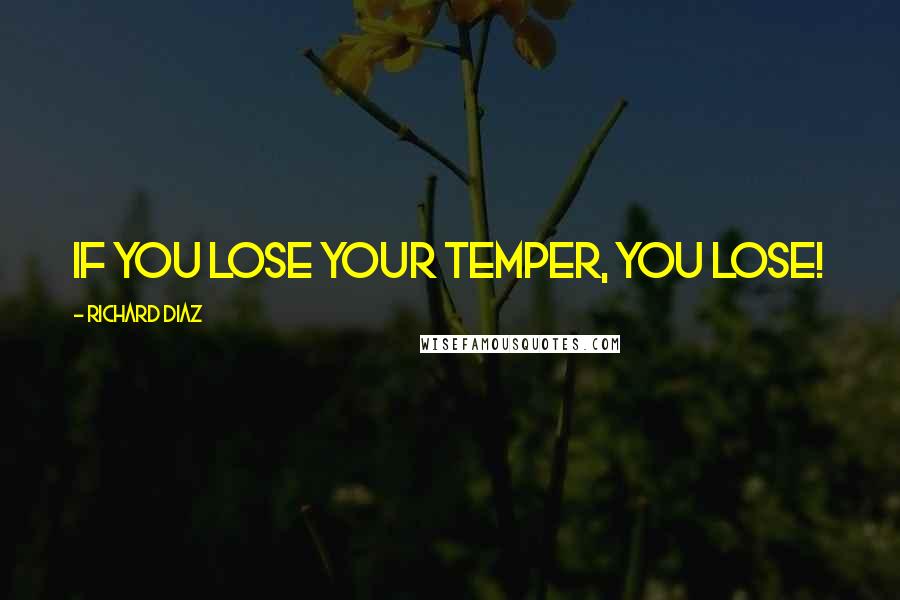 Richard Diaz Quotes: If you lose your temper, you lose!