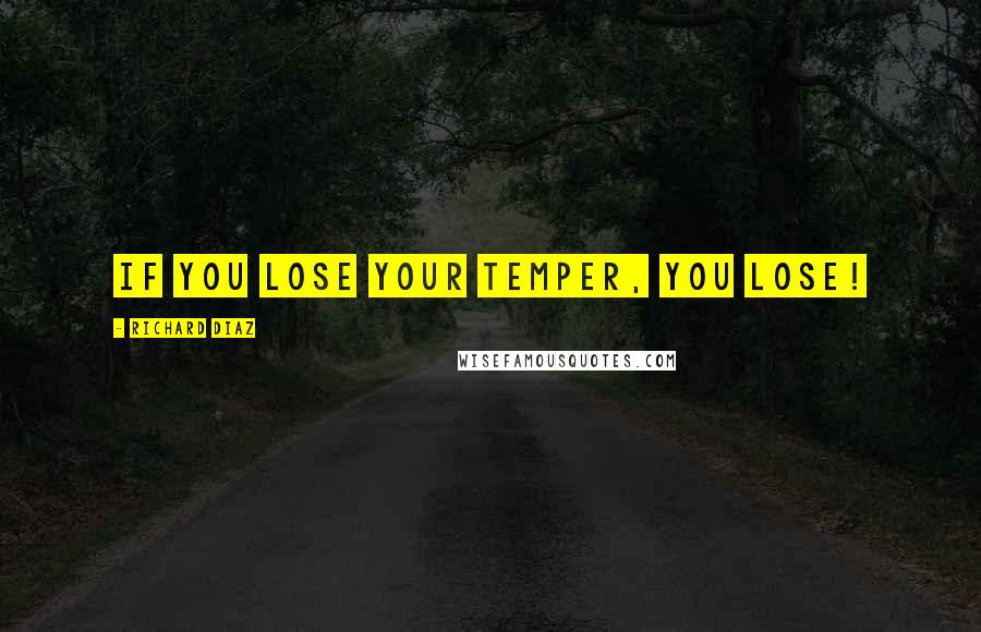 Richard Diaz Quotes: If you lose your temper, you lose!