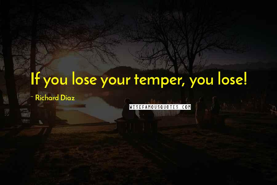 Richard Diaz Quotes: If you lose your temper, you lose!