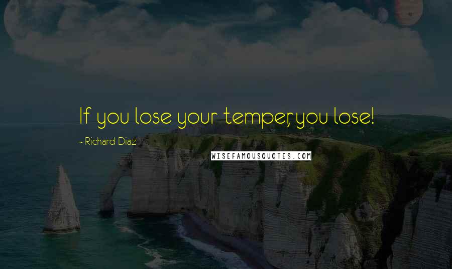 Richard Diaz Quotes: If you lose your temper, you lose!