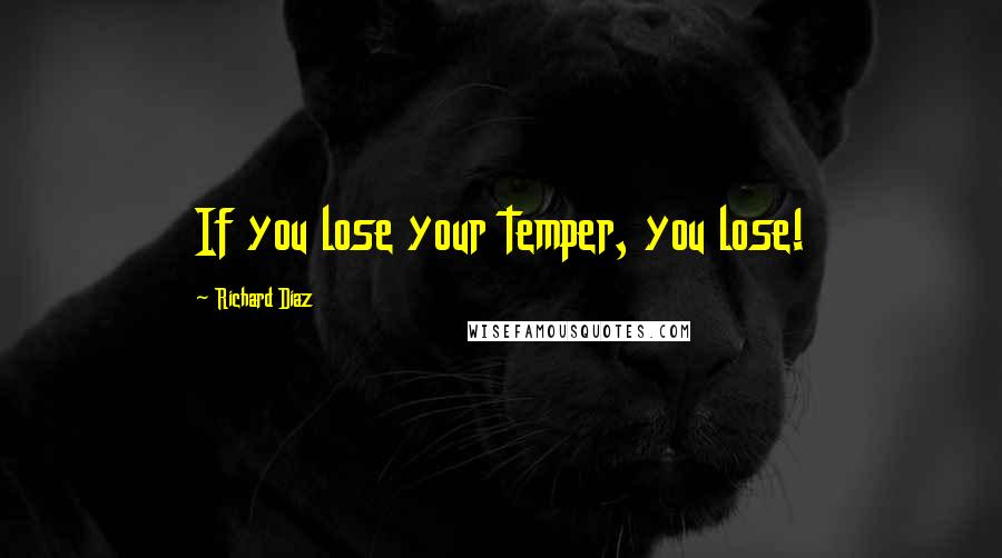 Richard Diaz Quotes: If you lose your temper, you lose!