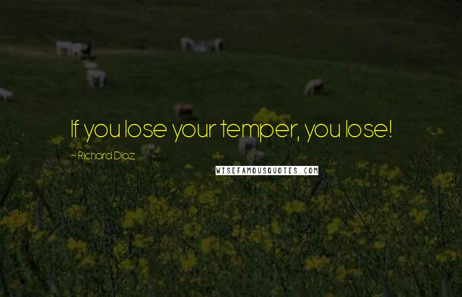 Richard Diaz Quotes: If you lose your temper, you lose!