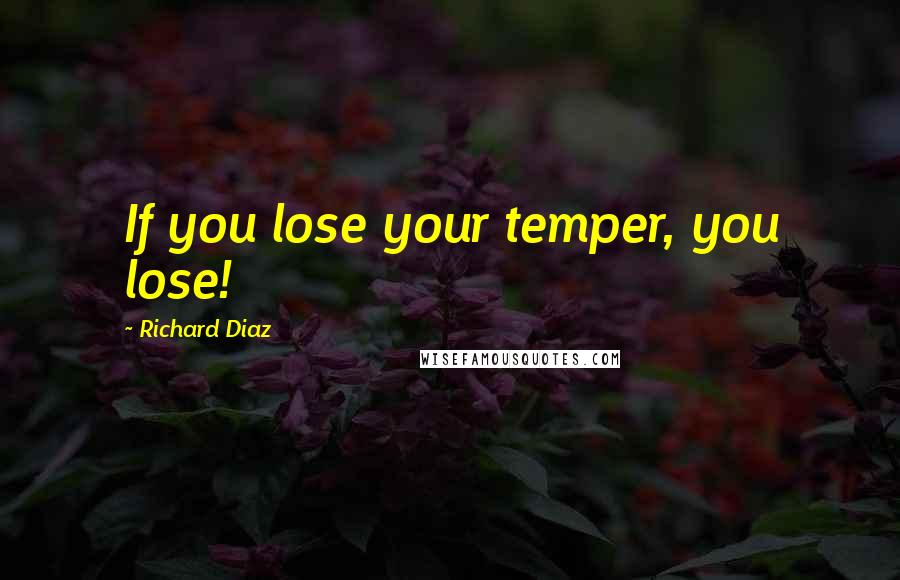 Richard Diaz Quotes: If you lose your temper, you lose!