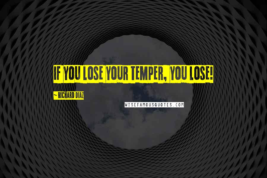 Richard Diaz Quotes: If you lose your temper, you lose!