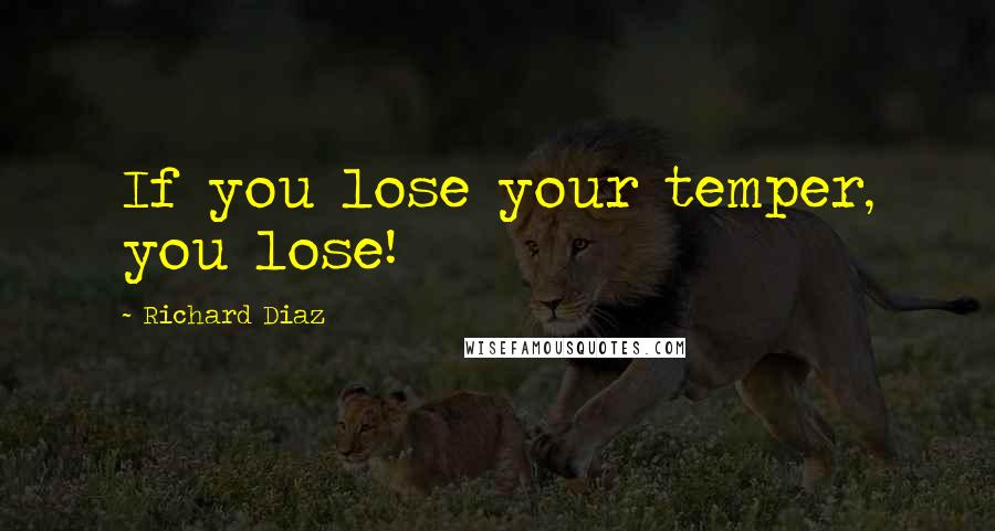 Richard Diaz Quotes: If you lose your temper, you lose!