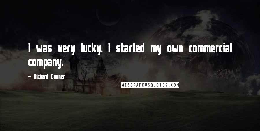 Richard Donner Quotes: I was very lucky. I started my own commercial company.