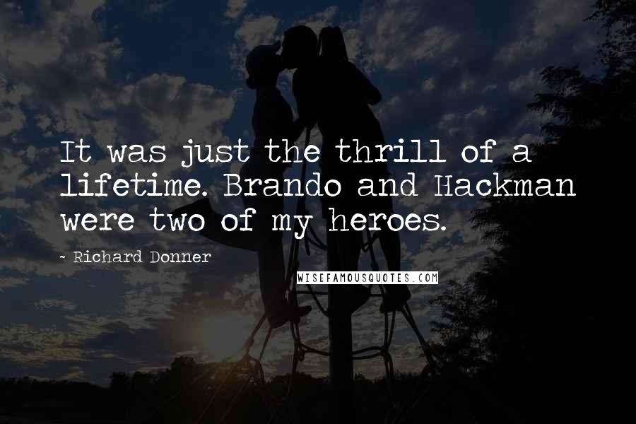 Richard Donner Quotes: It was just the thrill of a lifetime. Brando and Hackman were two of my heroes.