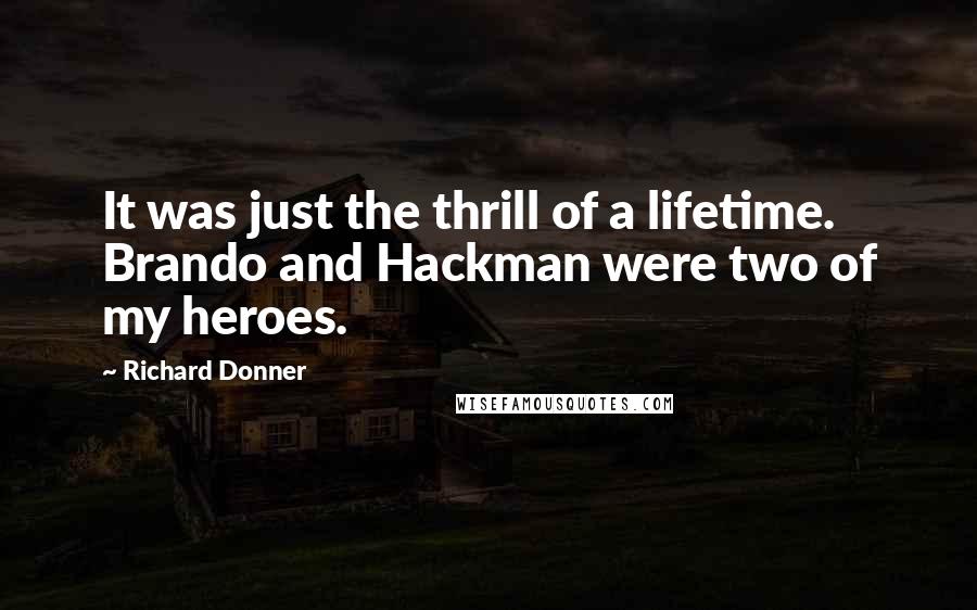 Richard Donner Quotes: It was just the thrill of a lifetime. Brando and Hackman were two of my heroes.