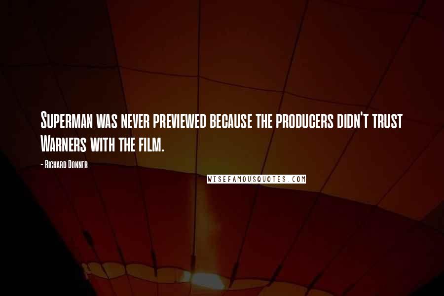 Richard Donner Quotes: Superman was never previewed because the producers didn't trust Warners with the film.