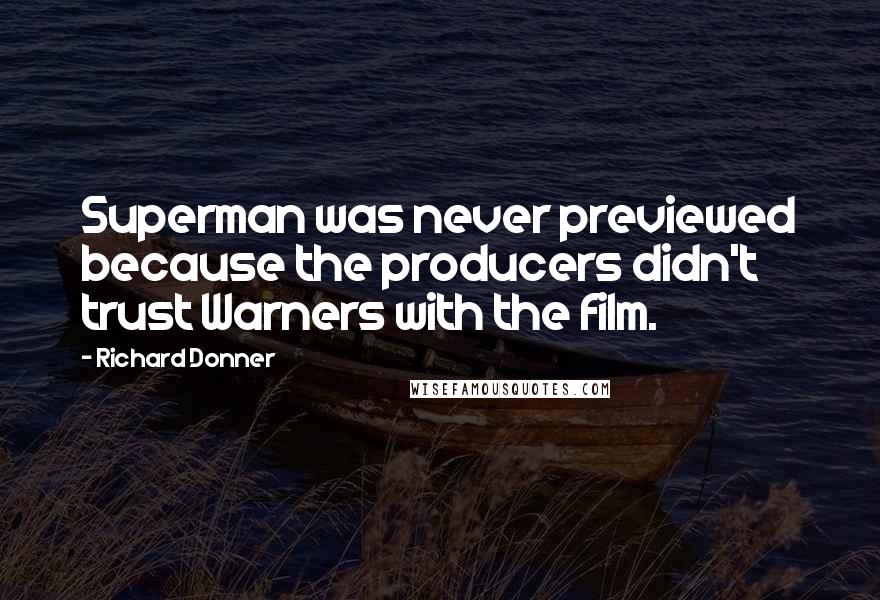 Richard Donner Quotes: Superman was never previewed because the producers didn't trust Warners with the film.