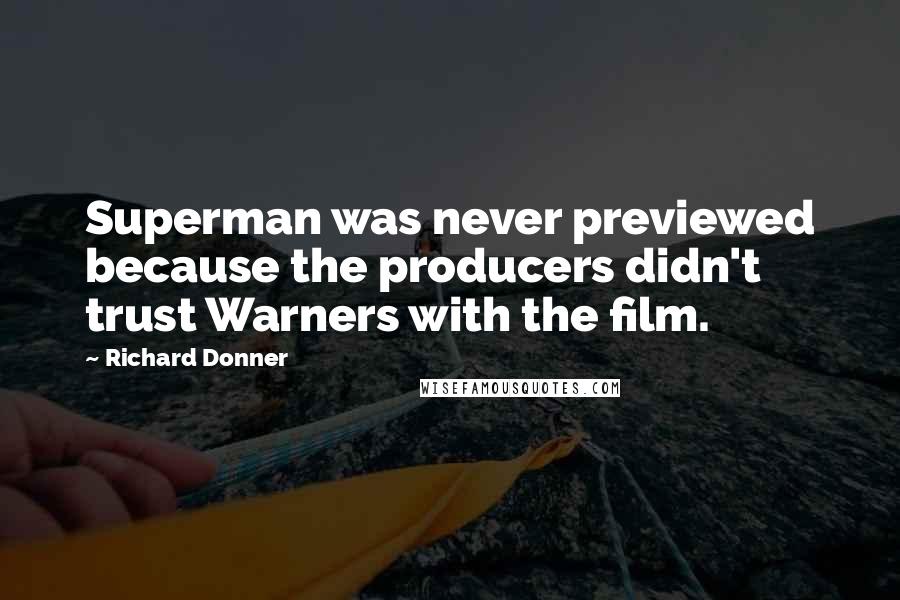 Richard Donner Quotes: Superman was never previewed because the producers didn't trust Warners with the film.