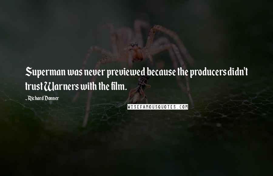 Richard Donner Quotes: Superman was never previewed because the producers didn't trust Warners with the film.