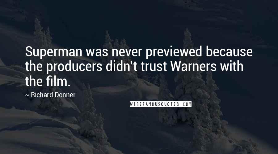 Richard Donner Quotes: Superman was never previewed because the producers didn't trust Warners with the film.