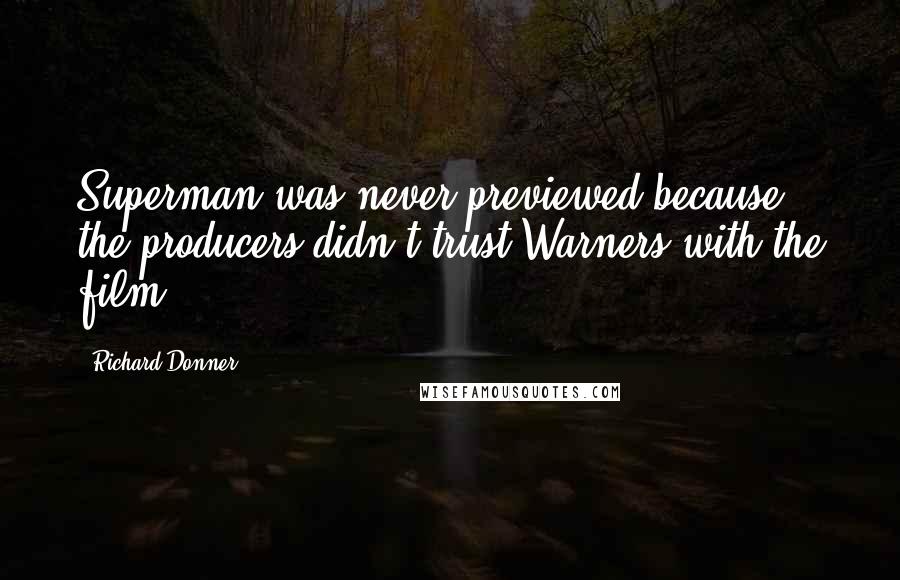 Richard Donner Quotes: Superman was never previewed because the producers didn't trust Warners with the film.